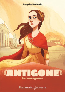 Antigone la courageuse - Rachmuhl Françoise