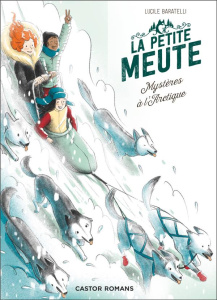 La petite meute Tome 2 : Mystères à l'Arctique - Baratelli Lucile ; Tramon Mary-Gaël