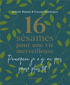 Pourquoi je n'y ai pas pensé plus tôt ? 16 sésames pour une vie merveilleuse - Juliette Dumas ; Lise Herzog ; Locana Sansregret