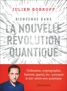 Bienvenue dans la nouvelle révolution quantique. Ordinateur, cryptographie, Internet, spatial, etc. - Bobroff Julien ; Juvin Océane