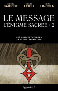 L'énigme sacrée. Tome 2, Le Message. Les aspects occultes de notre civilisation - Baigent Michael ; Leigh Richard ; Lincoln Henry ;