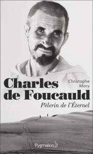Charles de Foucauld. Pèlerin de l'Eternel - Mory Christophe