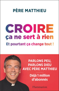 Croire ça ne sert à rien. Et pourtant ça change tout ! - PERE MATTHIEU