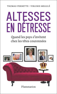 Altesses en détresse. Quand les psys s'invitent chez les têtes couronnées - Megglé Virginie ; Pernette Thomas