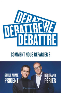 Débattre. Comment nous reparler ? - Prigent Guillaume ; Périer Bertrand