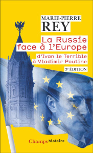 La Russie face à l'Europe. D'Ivan le Terrible à Vladimir Poutine - Rey Marie-Pierre