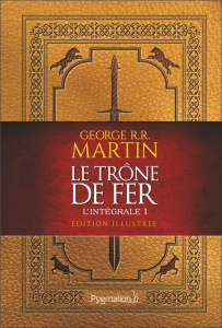 Le Trône de fer l'Intégrale (A game of Thrones) Tome 1 : Edition illustrée - Martin George R. R. ; Sola Jean
