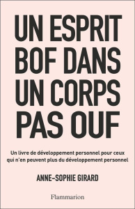 Un esprit bof dans un corps pas ouf. Un livre de développement personnel pour ceux qui n’en peuvent - Girard Anne-Sophie