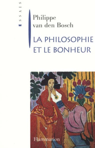 La philosophie et le bonheur - Van den Bosch Philippe