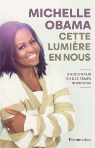 Cette lumière en nous. S'accomplir en des temps incertains - Obama Michelle ; Lalechère Karine ; Sibony Julie
