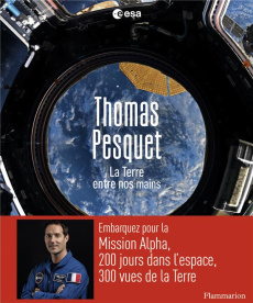 La Terre entre nos mains - Pesquet Thomas