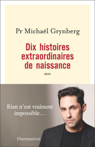 Dix histoires extraordinaires de naissances - Grynberg Michaël