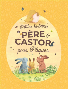 Petites histoires du Père Castor pour Pâques - COLLECTIF