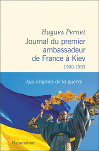 Journal du premier ambassadeur de France à Kiev. 1990 -1993 - Pernet Hugues