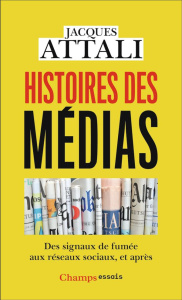 Histoires des médias. Des signaux de fumée aux réseaux sociaux, et après - Attali Jacques
