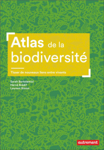 Atlas de la biodiversité. Tisser de nouveaux liens entre vivants - Bortolamiol Sarah ; Bredif Hervé ; Simon Laurent