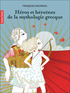Héros et héroïnes de la mythologie grecque - Rachmuhl Françoise ; Gastaut Charlotte