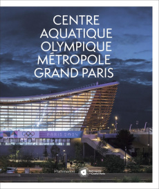 Centre aquatique olympique Métropole Grand Paris - Gaston-Breton Tristan ; Ollier Patrick ; Bach Thom