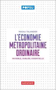 L'économie métropolitaine ordinaire. Invisible, oubliée, essentielle - Talandier Magali