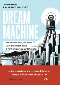 Dream Machine. Ou comment j’ai failli vendre mon âme à l’intelligence artificielle - APPUPEN/DAUDET/JUL