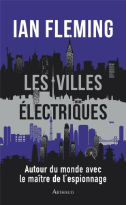 Les villes électriques. Autour du monde avec le maître de l’espionnage - Fleming Ian ; Savin Tristan