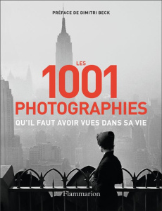 Les 1001 photographies qu'il faut avoir vues dans sa vie - Beck Dimitri ; Lowe Paul