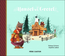 Hansel et Gretel - Grimm Jakob et Wilhelm ; Sophie Lebot