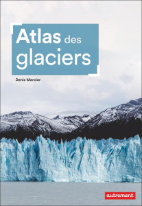 Atlas des glaciers - Mercier Denis ; Sutton Gaëlle