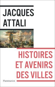 Histoires et avenirs des villes - Attali Jacques