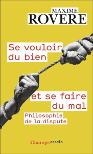 Se vouloir du bien et se faire du mal. Philosophie de la dispute - Rovere Maxime