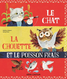 Le chat, la chouette et le poisson frais - Robert Nadine ; Miao Sang