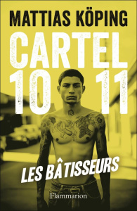 Cartel 1011 Tome 1 : Les bâtisseurs - Köping Mattias