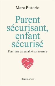Parent sécurisant, enfant sécurisé. Pour une parentalité sur mesure - Pistorio Marc