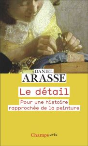 Le détail. Pour une histoire rapprochée de la peinture - Arasse Daniel