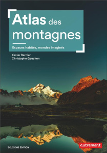 Atlas des montagnes. Espaces habités, mondes imaginés, 2e édition - Bernier Xavier ; Gauchon Christophe ; Nicolas Alex