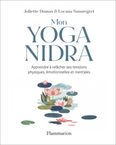 Mon yoga nidra. Apprendre à relâcher ses tensions physiques, émotionnelles et mentales - Sansregret Locana ; Dumas Juliette ; Pontavice Clé