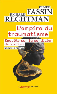 L'empire du traumatisme. Enquête sur la condition de victime - Fassin Didier ; Rechtman Richard