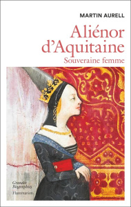 Aliénor d'Aquitaine, Souveraine femme - Aurell Martin