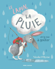 Le lapin, la pluie et le sac à goûter - O'Byrne Nicola ; Vassallo Rose-Marie