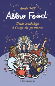 Astro Food. Traité d'astrologie à l'usage des gourmands - Weill Amélie