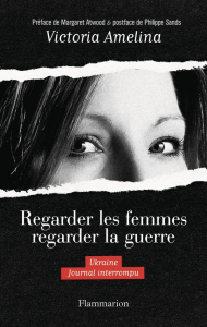 Regarder les femmes, regarder la guerre - Amelina Victoria ; Atwood M. ; Sands P.