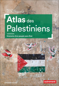 Atlas des Palestiniens. Itinéraire d’un peuple sans Etat, 4e édition - Blanc Pierre ; Chagnollaud Jean-Paul ; Benoît-Guyo