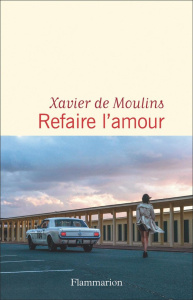 Refaire l'amour - Moulins Xavier de