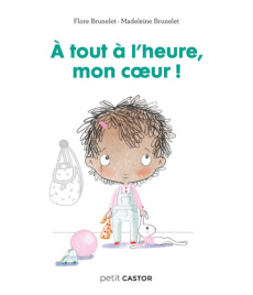 A tout à l'heure, mon coeur ! - Brunelet Flore ; Brunelet Madeleine