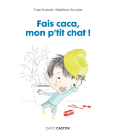 Fais caca, mon p'tit chat ! - Brunelet Flore ; Brunelet Madeleine
