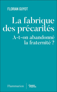 La fabrique de la précarité. A-t-on abandonné la fraternité ? - Guyot Florian
