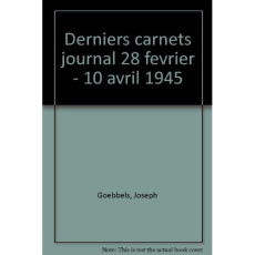 Derniers carnets. Journal, 28 février-10 avril 1945 - Goebbels Joseph