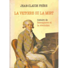 Victoire ou la mort histoire de robespierre et la revolution (La) - Jean-claude Frere