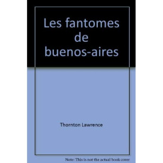 FANTOMES DE BUENOS-AIRES (LES) - - TRADUIT DE L'AMERICAIN - LAWRENCE THORNTON