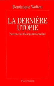 LA DERNIERE UTOPIE. Naissance de l'Europe démocratique - Wolton Dominique